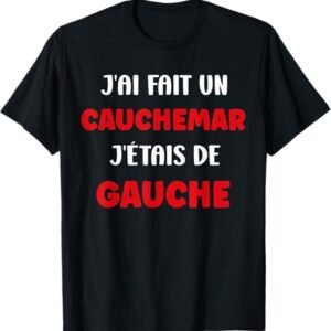 t shirt j'ai fait un cauchemar j'étais de gauche​